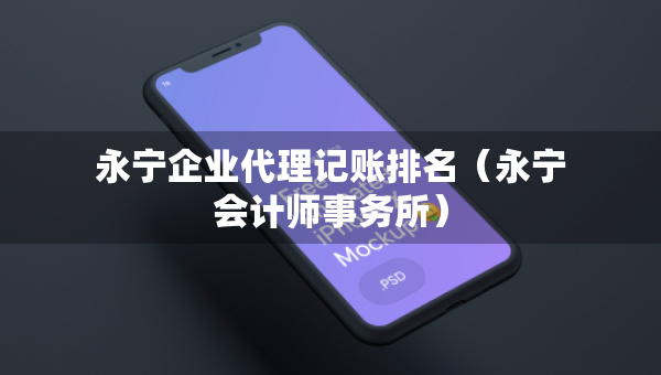 永寧企業(yè)代理記賬排名（永寧會(huì)計(jì)師事務(wù)所）