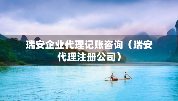 瑞安企業(yè)代理記賬咨詢（瑞安代理注冊(cè)公司）