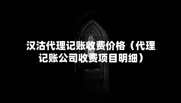 漢沽代理記賬收費(fèi)價(jià)格（代理記賬公司收費(fèi)項(xiàng)目明細(xì)）