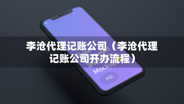 李滄代理記賬公司（李滄代理記賬公司開辦流程）