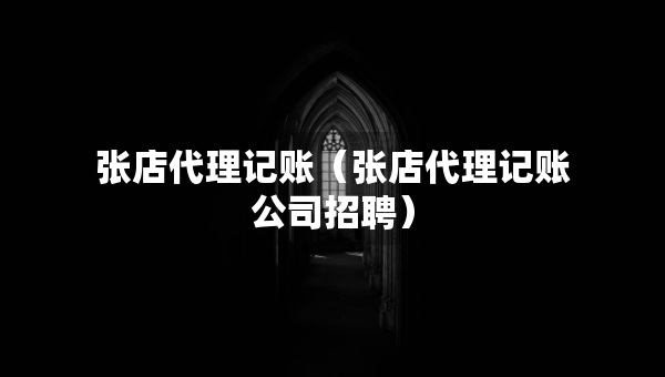 張店代理記賬（張店代理記賬公司招聘）