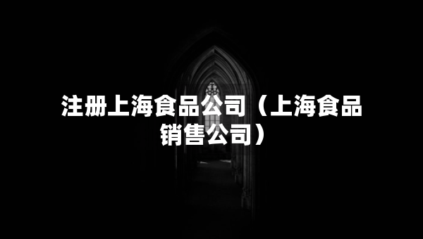 注冊上海食品公司（上海食品銷售公司）