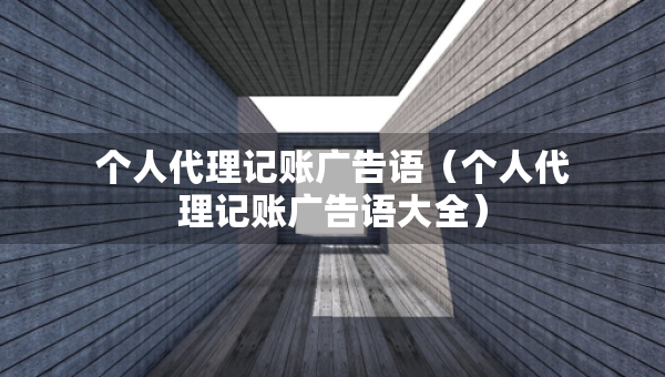 個人代理記賬廣告語（個人代理記賬廣告語大全）