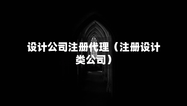 設(shè)計公司注冊代理（注冊設(shè)計類公司）