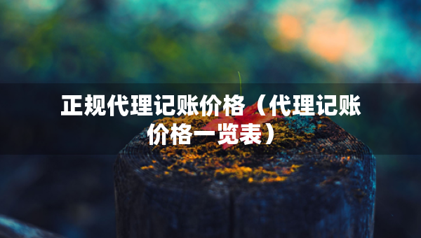 正規(guī)代理記賬價(jià)格（代理記賬價(jià)格一覽表）