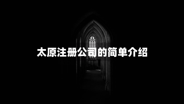 太原注冊(cè)公司的簡(jiǎn)單介紹