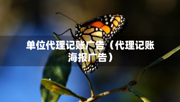 單位代理記賬廣告（代理記賬海報廣告）